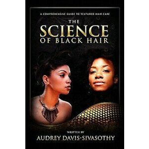 The Science of Black Hair: A Comprehensive Guide to Textured Hair Care, Hardcover - Audrey Davis-Sivasothy imagine