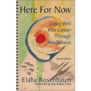 Here for Now: Living Well with Cancer Through Mindfulness, Paperback - Elana Rosenbaum imagine