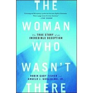 The Woman Who Wasn't There: The True Story of an Incredible Deception, Paperback - Robin Gaby Fisher imagine