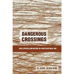 Dangerous Crossings, Paperback - Claire Jean Kim imagine