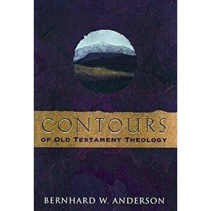 Contours of Old Testament Theology, Paperback - Bernhard W. Anderson imagine