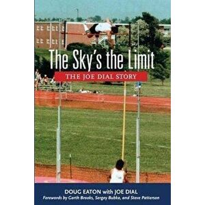 The Sky's the Limit: The Joe Dial Story, Paperback - Doug Eaton imagine