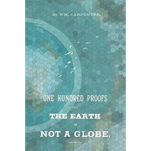 100 Proofs That the Earth Is Not a Globe - William M. Carpenter imagine