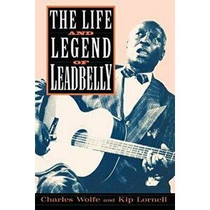 The Life and Legend of Leadbelly, Paperback - Charles K. Wolfe imagine