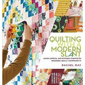 Quilting with a Modern Slant: People, Patterns, and Techniques Inspiring the Modern Quilt Community, Paperback - Rachel May imagine