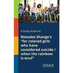 A Study Guide for Ntozake Shange's for Colored Girls Who Have Considered Suicide / When the Rainbow Is Enuf, Paperback - Cengage Learning Gale imagine