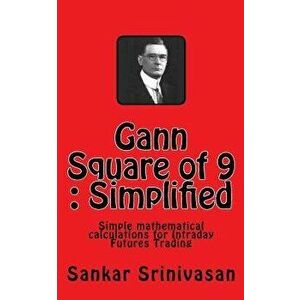 Gann Square of 9: Simple Mathematical Calculations for Futures Trading, Paperback - Sankar Srinivasan imagine