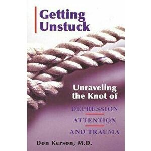 Getting Unstuck: Unraveling the Knot of Depression, Attention and Trauma, Paperback - Don Kerson imagine