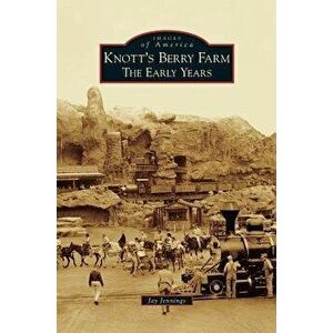 Knott's Berry Farm: The Early Years, Hardcover - Jay Jennings imagine