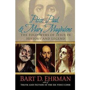 Peter, Paul, and Mary Magdalene: The Followers of Jesus in History and Legend, Paperback - Bart D. Ehrman imagine