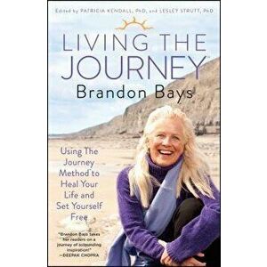 Living the Journey: Using the Journey Method to Heal Your Life and Set Yourself Free, Paperback - Brandon Bays imagine