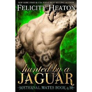 Hunted by a Jaguar: Eternal Mates Romance Series, Paperback - Felicity Heaton imagine