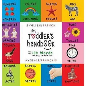 The Toddler's Handbook: Bilingual (English / French) (Anglais / Fran ais) Numbers, Colors, Shapes, Sizes, ABC Animals, Opposites, and Sounds, , Hardcov imagine
