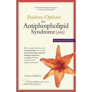 Positive Options for Antiphospholipid Syndrome (Aps): Self-Help and Treatment, Paperback - Triona Holden imagine