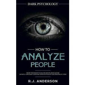 How to Analyze People: Dark Psychology - Secret Techniques to Analyze and Influence Anyone Using Body Language, Human Psychology and Personal, Paperba imagine