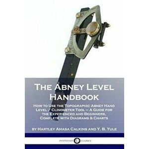 The Abney Level Handbook: How to Use the Topographic Abney Hand Level / Clinometer Tool - A Guide for the Experienced and Beginners, Complete wi, Pape imagine
