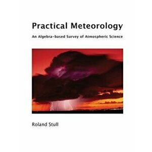 Practical Meteorology: An Algebra-based Survey of Atmospheric Science, Paperback - Roland Stull imagine
