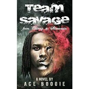 Team Savage: From Chiraq to Slimconsin, Paperback - Ace Boogie imagine