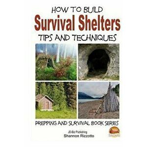 How to Build Survival Shelters - Tips and Techniques, Paperback - Shannon Rizzotto imagine