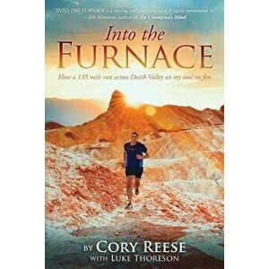 Into the Furnace: How a 135 Mile Run Across Death Valley Set My Soul on Fire, Paperback - Cory Reese imagine