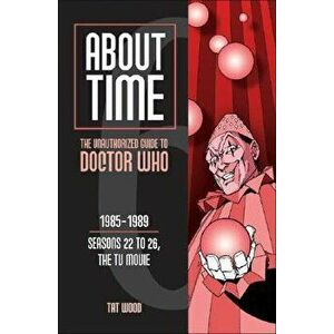 About Time 6: The Unauthorized Guide to Doctor Who (Seasons 22 to 26, the TV Movie), Paperback - Tat Wood imagine
