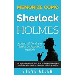 Memorize Como Sherlock Holmes - Aprenda E Domine a Técnica Do Palácio Da Memória: Técnica Comprovada Para Memorizar Qualquer Coisa. Vocę Năo Será Capa imagine