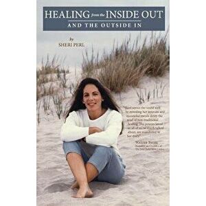 Healing from the Inside Out and the Outside in, Paperback - Sheri Perl imagine