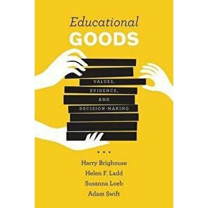 Educational Goods: Values, Evidence, and Decision-Making, Paperback - Harry Brighouse imagine
