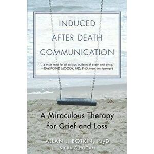 Induced After-Death Communication: A Miraculous Therapy for Grief and Loss, Paperback - Allan L. Botkin Psyd imagine