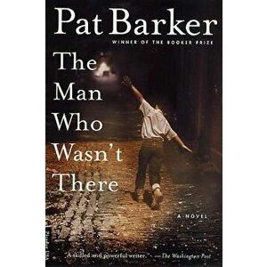 The Man Who Wasn't There, Paperback - Pat Barker imagine