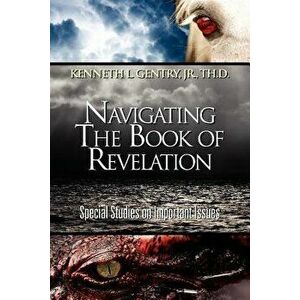 Navigating the Book of Revelation, Paperback - Jr. Kenneth L. Gentry imagine