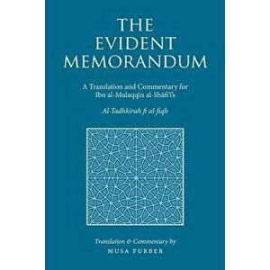 The Evident Memorandum: A Translation and Commentary for Ibn al-Mulaqqin al-Shāfiʿī's Al-Tadhkirah fi al-fiqh - Musa Furber imagine
