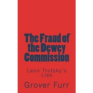 The Fraud of the Dewey Commission: Leon Trotsky's Lies, Paperback - Grover Furr imagine