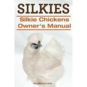Silkies. Silkie Chickens Owners Manual., Paperback - Roland Ruthersdale imagine