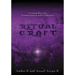 Ritualcraft: Creating Rites for Transformation and Celebration, Paperback - Azrael Arynn K imagine