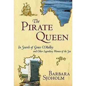 The Pirate Queen: In Search of Grace O'Malley and Other Legendary Women of the Sea, Paperback - Barbara Sjoholm imagine