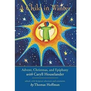 Child in Winter: Advent, Christmas, and Epiphany with Caryll Houselander, Hardcover - Thomas Hoffman imagine