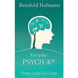 Everyday PSYCH-K(R): From I can't to I can, Paperback - Stefan Stutz imagine