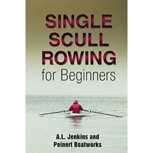 Single Scull Rowing for Beginners, Paperback - Al Jenkins imagine