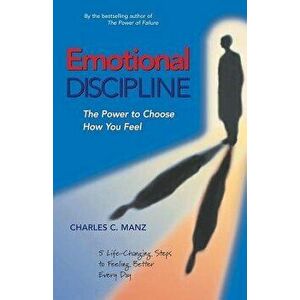 Emotional Discipline: The Power to Choose How You Feel; 5 Life Changing Steps to Feeling Better Every Day, Paperback - Charles C. Manz imagine