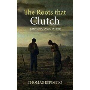 The Roots That Clutch, Hardcover - Thomas Esposito imagine