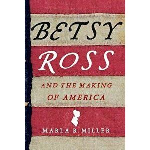 Betsy Ross and the Making of America, Paperback - Marla R. Miller imagine