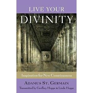 Live Your Divinity: Inspiration for New Consciousness, Paperback - Adamus Saint-Germain imagine
