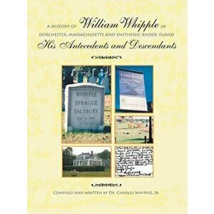 A History of William Whipple of Dorchester, Massachusetts and Smithfield, Rhode Island: His Antecedents and Descendants - Dr Charles Whipple Jr imagine