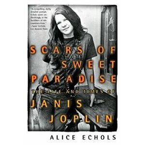 Scars of Sweet Paradise: The Life and Times of Janis Joplin, Paperback - Alice Echols imagine