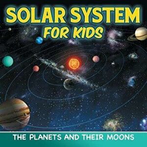 Solar System for Kids: The Planets and Their Moons, Paperback - Baby Professor imagine