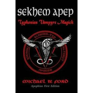 Sekhem Apep: Typhonian Vampyre Magick, Paperback - Michael W. Ford imagine