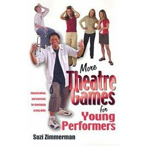 More Theatre Games for Young Performers: Improvisations and Exercises for Developing Acting Skills, Paperback - Suzi Zimmerman imagine