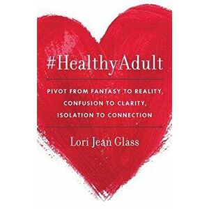 #HealthyAdult: PIVOT from Fantasy to Reality, Confusion to Clarity, Isolation to Connection - Lori Jean Glass imagine