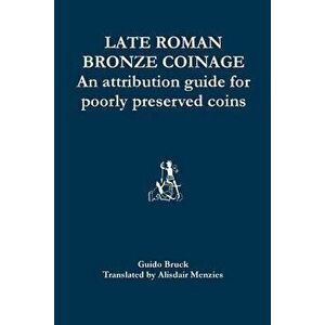 Late Roman Bronze Coinage: An Attribution Guide for Poorly Preserved Coins, Paperback - Guido Bruck imagine